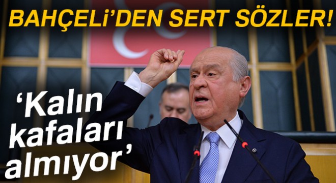 Bahçeli den sert sözler! Kalın kafaları almıyor