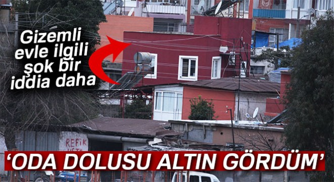 Gizemli evle ilgili yeni iddia!  Bir oda dolusu altın gördüm! 