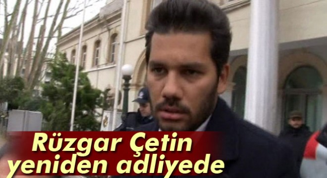 Sinan Çetin in oğlu Rüzgar Çetin  muşta  davası için adliyede