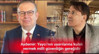 Aydemir: Yaycı’nın uyarılarına kulak vermek milli güvenliğin gereğidir